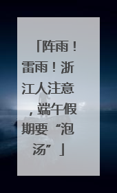 阵雨！雷雨！浙江人注意，端午假期要“泡汤”