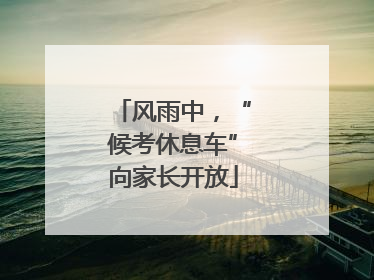 风雨中，“候考休息车”向家长开放