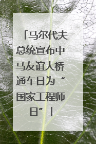 马尔代夫总统宣布中马友谊大桥通车日为“国家工程师日”