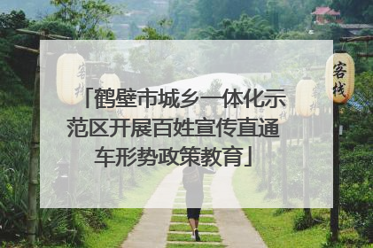 鹤壁市城乡一体化示范区开展百姓宣传直通车形势政策教育