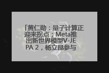 黄仁勋：量子计算正迎来拐点；Meta推出新世界模型V-JEPA 2，杨立昆参与开发丨全球科技早参