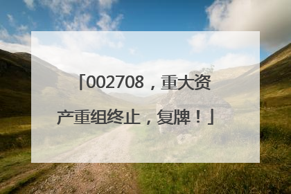 002708，重大资产重组终止，复牌！
