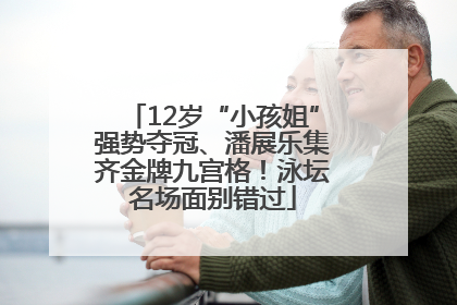 12岁“小孩姐”强势夺冠、潘展乐集齐金牌九宫格！泳坛名场面别错过