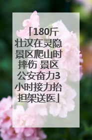 180斤壮汉在灵隐景区爬山时摔伤 景区公安奋力3小时接力抬担架送医