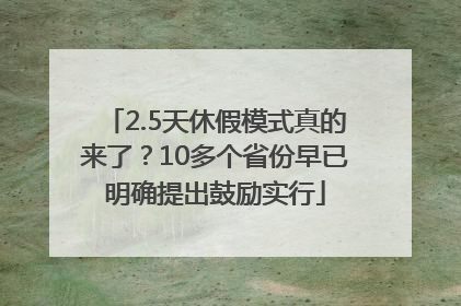 2.5天休假模式真的来了？10多个省份早已明确提出鼓励实行