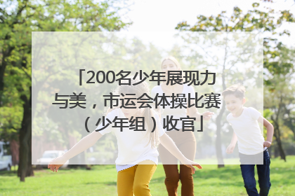 200名少年展现力与美，市运会体操比赛（少年组）收官
