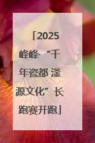 2025峰峰·“千年瓷都 滏源文化”长跑赛开跑