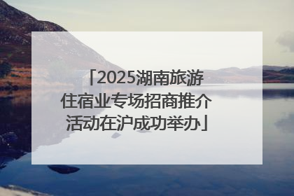 2025湖南旅游住宿业专场招商推介活动在沪成功举办