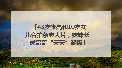 43岁张亮和10岁女儿合拍杂志大片，妹妹长成哥哥“天天”翻版