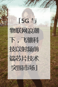 5G 与物联网浪潮下，飞骧科技以射频前端芯片技术突围市场