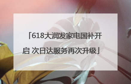 618大润发家电国补开启 次日达服务再次升级