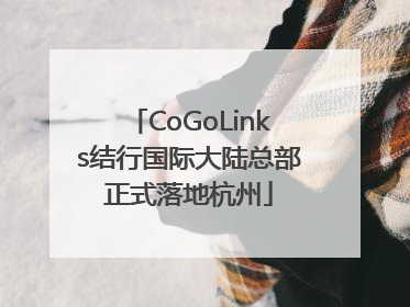 CoGoLinks结行国际大陆总部正式落地杭州