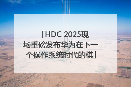 HDC 2025现场重磅发布华为在下一个操作系统时代的棋